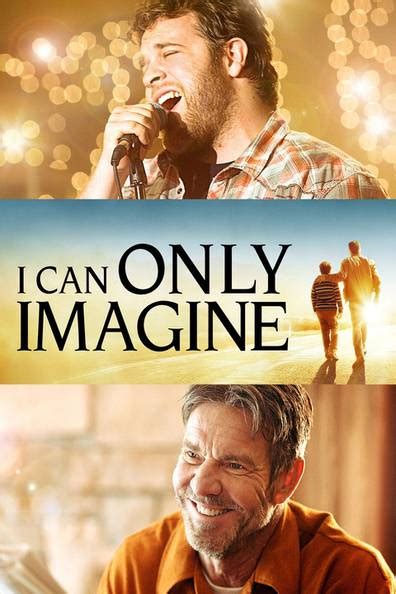 Watch i can only imagine film. DENNIS QUAID and TRACE ADKINS star in this inspiring true story behind MercyMe's beloved hit song. Running from a troubled home life and a broken relationship, Bart Millard (J. MICHAEL FINLEY) found escape in music. Hitting the road in a decrepit tour bus, Bart and his band MercyMe set out on an amazing journey none of them could ever have imagined, in this uplifting, music- filled movie that ... 