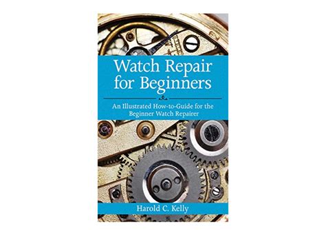 Full Download Watch Repair For Beginners An Illustrated Howtoguide For The Beginner Watch Repairer By Kelly Harold Caleb  Author  On Apr052012 Paperback By Harold C Kelly
