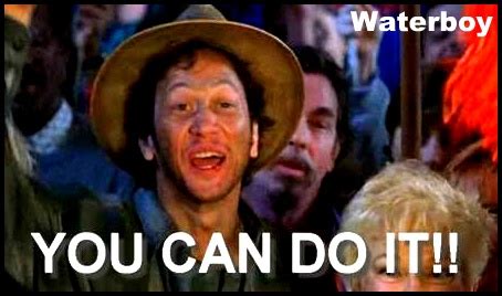 Waterboy you can do it meme. The Waterboy (1998) clip with quote You can do it! Yarn is the best search for video clips by quote. Find the exact moment in a TV show, movie, or music video you want to share. ... Make Meme: Share: Copy the URL for easy sharing. Doctor Who (2005) - S04E10 Midnight. 2.4s - You can do it. -You can do it. Like Father Like Son ... 