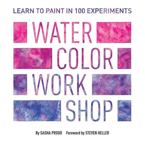 Read Online Watercolor Workshop Learn To Paint In 100 Experiments By Sasha Prood