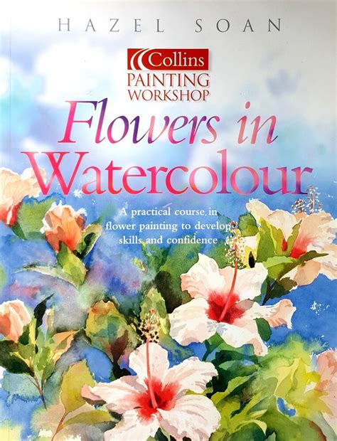 Read Online Watercolour Flower Painting Workshop Collins Workshop Series By Hazel Soan