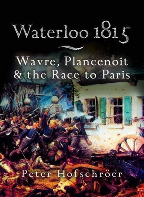 Full Download Waterloo 1815 Wavre Plancenoit And The Race To Paris By Peter Hofschrer