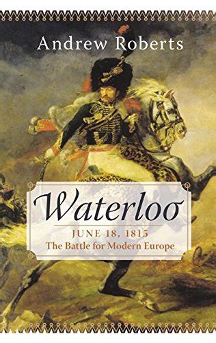Full Download Waterloo June 18 1815 The Battle For Modern Europe By Andrew Roberts