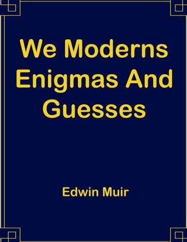 We Moderns Enigmas and Guesses