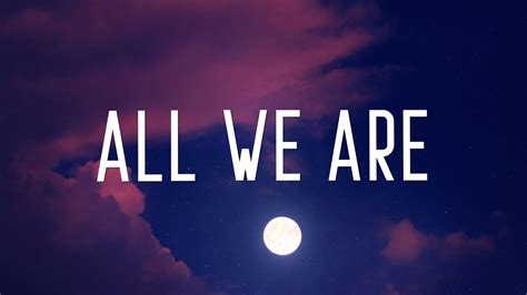 We are all we are lyrics. Things To Know About We are all we are lyrics. 
