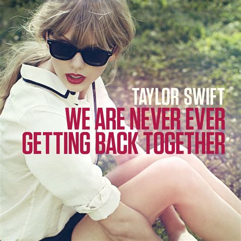 We are never getting back together. Aug 31, 2012 ... 22. Asked in a YouTube web chat for details on her “We Are Never Getting Back to Together” target, Swift replied, “I'm trying not ... 