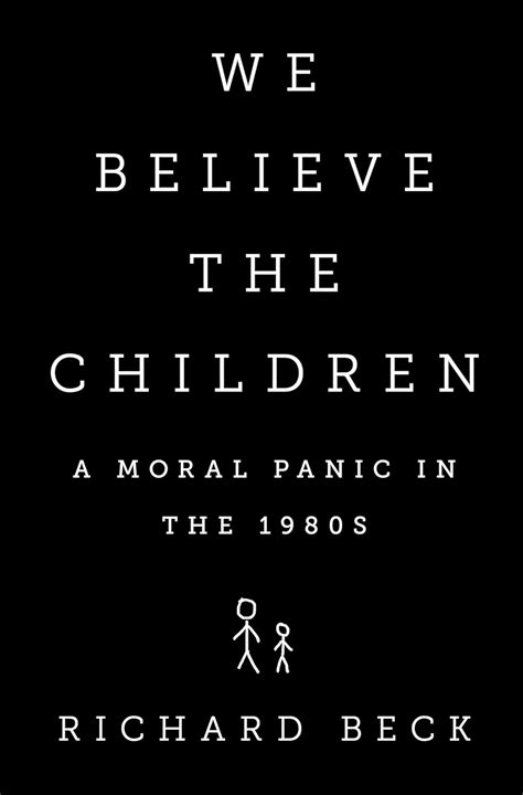 Read Online We Believe The Children The Story Of A Moral Panic By Richard   Beck
