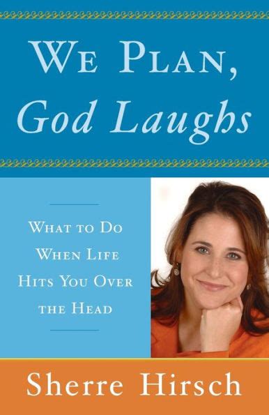 Read Online We Plan God Laughs What To Do When Life Hits You Over The Head By Sherre Hirsch
