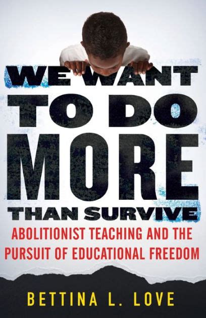 Read Online We Want To Do More Than Survive Abolitionist Teaching And The Pursuit Of Educational Freedom By Bettina L Love