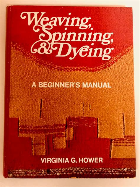 Weaving Spinning And Dyeing A Beginners Manual