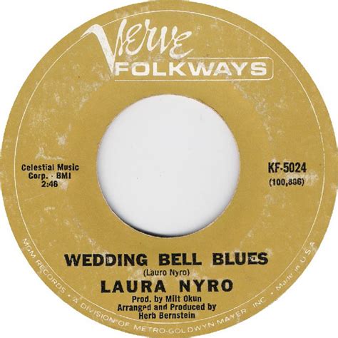 Wedding bell blues songwriter laura nyt. (Wedding bells) I was the one came running (When you were lonely) When you were lonely I haven't lived one day not loving you only But kisses and love won't carry me, till you marry me Bill (Till you marry me Bill) I've got the wedding bell blues (Got the wedding bell blues) Come on marry me Bill (Till you marry me Bill) I've got the wedding ... 