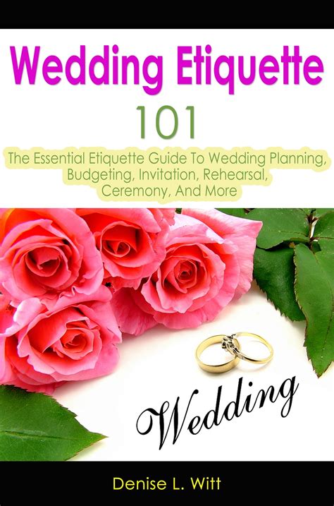 Full Download Wedding Etiquette 101 The Essential Etiquette Guide To Wedding Planning Budgeting Invitation Rehearsal Ceremony And More By Denise L Witt