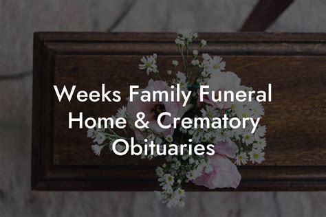 Weeks Family Funeral Home & Crematory Obituaries - Echovita