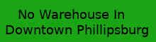 Welcome to the No Warehouse In Downtown Phillipsburg Site