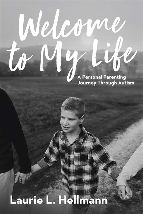 Full Download Welcome To My Life A Personal Parenting Journey Through Autism By Laurie L Hellmann