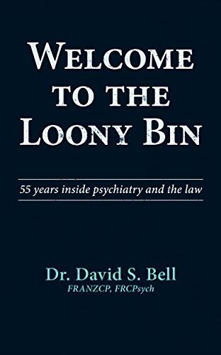 Read Welcome To The Loony Bin 55 Years In Psychiatry And The Law By David Bell