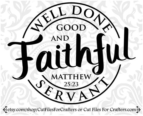 Well done good and faithful servant. Matthew 25:21New King James Version. 21 His lord said to him, ‘Well done, good and faithful servant; you were faithful over a few things,I will make you ruler over many things. Enter intothe joy of your lord.’. Read full chapter. Matthew 25:21 in all English translations. 