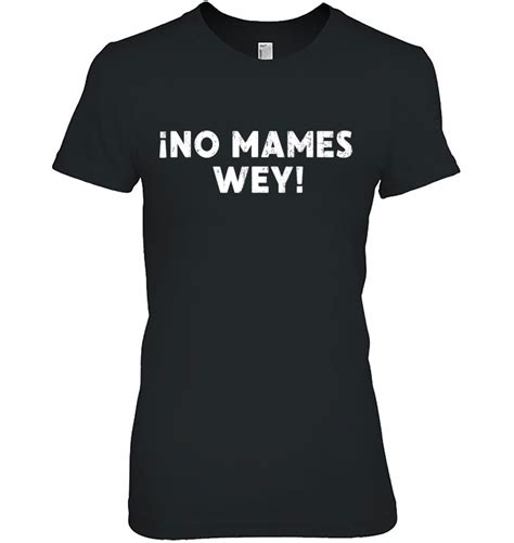 Wey spanish slang. Custom no mames wey no way dude funny mexican spanish slang phrase t shirt men's polo shirt is waiting for you. get your original men's polo shirt and enjoy it now! × 15% OFF SITEWIDE 