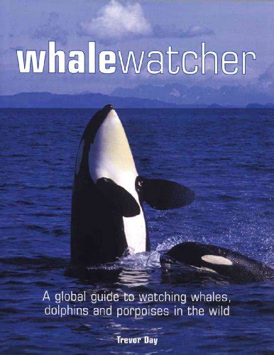 Full Download Whale Watcher A Global Guide To Watching Whales Dolphins And Porpoises In The Wild By Trevor Day