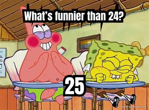 You Know Whats Funnier Than 24? 25, 24th, 25th, 90s, Animation, Inside Joke, 25 Years Old, 25th Birthday, Funnier Than 24, April Fools ... (95) $ 20.00. Add to Favorites Personalized Funny Coffee Mug: Meme "You know what's funnier than 24" SopngeBob Patrick birthday, Gift For Him, Gift For Her, 11 oz (200) Sale Price $15. .... 