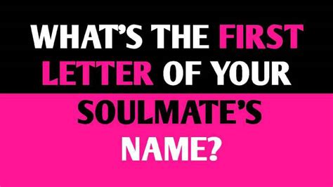 I believe that a soulmate is someone who you are a meant to be with. It's in the stars. Fate. Note: This quiz is meant for girls. So who is YOUR Soulmate? I can't tell you there very first name considering I can not know for sure. But take this test and find out the first letter of there name. Good Luck!. 