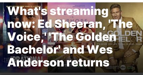 What’s streaming now: Ed Sheeran, ‘The Voice,’ ‘The Golden Bachelor’ and Wes Anderson returns