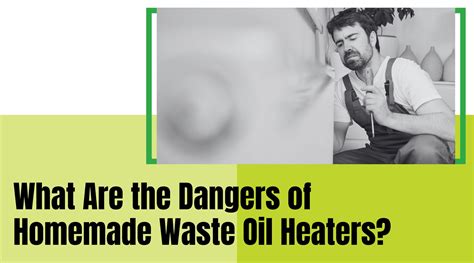 What Are The Dangers of a Homemade Waste Oil Heater?