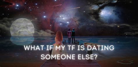 What If My Twin Flame Is Dating Someone Else?