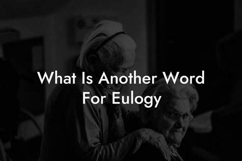 What Is Another Word For Eulogy Eulogy Assistant