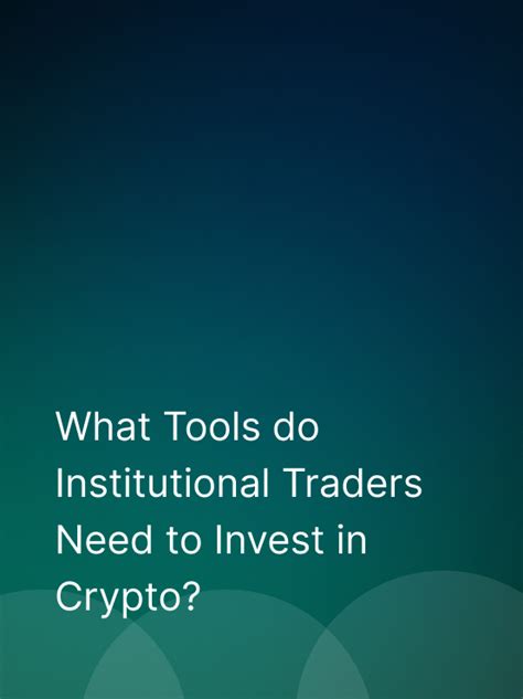 What Tools do Institutional Traders Need to Invest in Crypto?