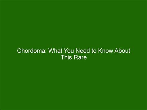 What You Need to Know About Chordoma Cancer