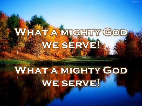 What a mighty God we serve. Text Information ; First Line: What a mighty God we serve: Title: What a Mighty God We Serve: Author: Anonymous: Meter: Irregular meter: ….
