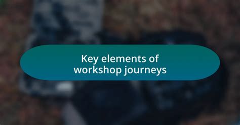 What are the key elements of a workshop