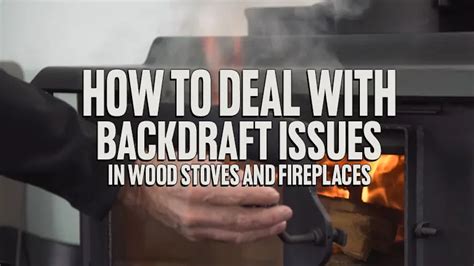 What causes backdraft in a wood stove.  Learn how to prevent backdrafts and Backdraft ...