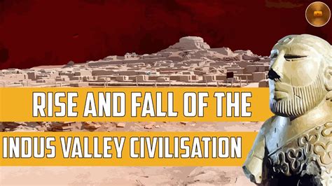 What causes the Indus Valley civilization to rise and fall?