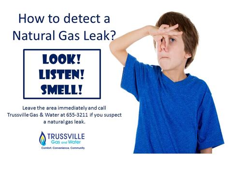 What does gas leak smell like. Smell an odor similar to rotten eggs. See a white cloud, bubbles in water, blowing dust, dying plants. Hear a roar, hiss, or whistle. 2. Leave immediately and take others with you. If the leak is outside, move to a safe spot far away. 3. Call 911 or 1-800-752-6633. National Grid customers call 1-718-643-4050. 