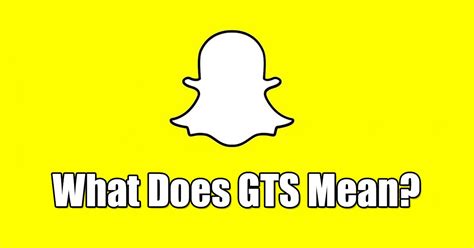 What does gts mean on snapchat. Things To Know About What does gts mean on snapchat. 