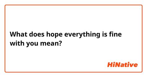 What does hope everything is fine with you mean? - HiNative