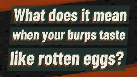 What does it mean when your burps taste like eggs. Let's explore each of these factors: 1. Food and drink-related sulphur burps. Hydrogen sulphides that cause the smell in burps are particularly associated with the breakdown of certain foods. Some of the main culprits include: Proteins such as red meats, poultry, eggs, seafood, and dairy products. Cruciferous vegetables like Brussels sprouts ... 
