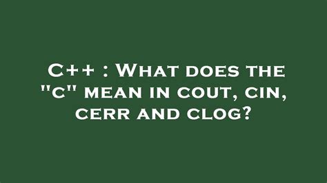 What does the "c" mean in cout, cin, cerr and clog?