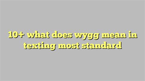 What does wygg mean in texting. Things To Know About What does wygg mean in texting. 