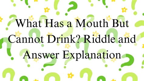 What has a mouth but cannot drink? Check out the answer to this riddle …