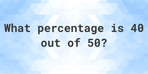 What is 40 out of 50 as a percentage? - Calculat