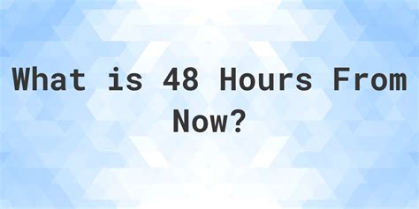 What is 48 hours from now. Things To Know About What is 48 hours from now. 