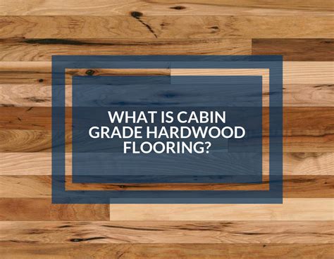 What is Cabin Grade Hardwood Flooring? - Learning Center