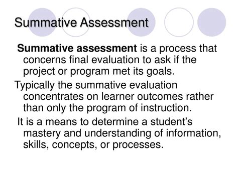 1. Summative evaluation is used after the course completion to assign the grades. 2. Summative evaluation is terminal in nature. Its purpose is to evaluate student's achievement. 3. Generally standardized tests are used for the purpose. 4. The tests items are prepared from the whole content area.. 