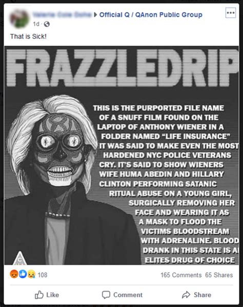 Feb 2, 2021 · Frazzledrip is worse. It’s the name of an imagined. Warning: Disturbing stuff ahead. There’s a conspiracy theory called Frazzledrip. Even for QAnon types, it’s pretty fringe, which is saying ... . 