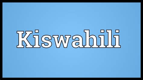 KiSwahili is the Swahili word for Swahili. T