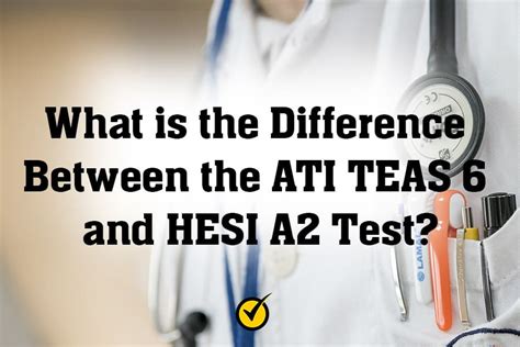 What is the Difference Between the ATI TEAS 6 and HESI A2 Test