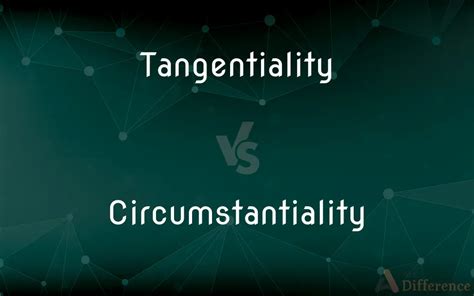 What is the difference between circumstantiality and tangentiality?